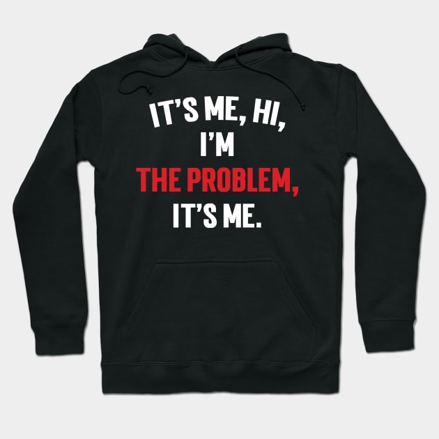 It's Me, Hi, I'm The Problem, It's Me. v5 Hoodie by Emma